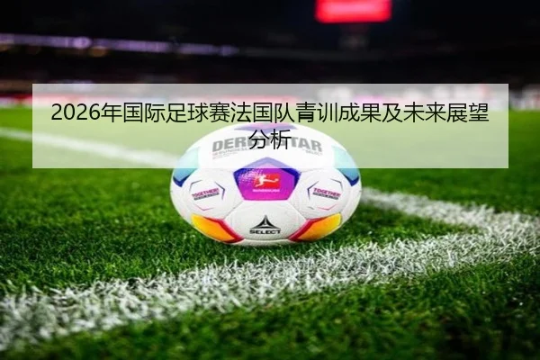nian-guo-ji-zu-qiu-sai-fa-guo-dui-qing-xun-cheng-guo-ji-wei-lai-zhan-wang-fen-xi-1-740.jpg | HTH FIFA WorldCup